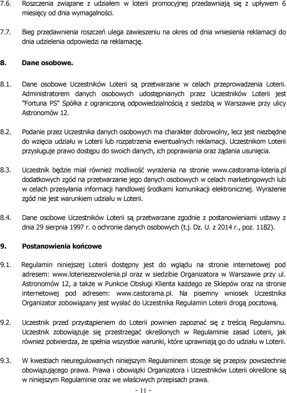 Administratorem danych osobowych udostępnianych przez Uczestników Loterii jest "Fortuna PS" Spółka z ograniczoną odpowiedzialnością z siedzibą w Warszawie przy ulicy Astronomów 12.