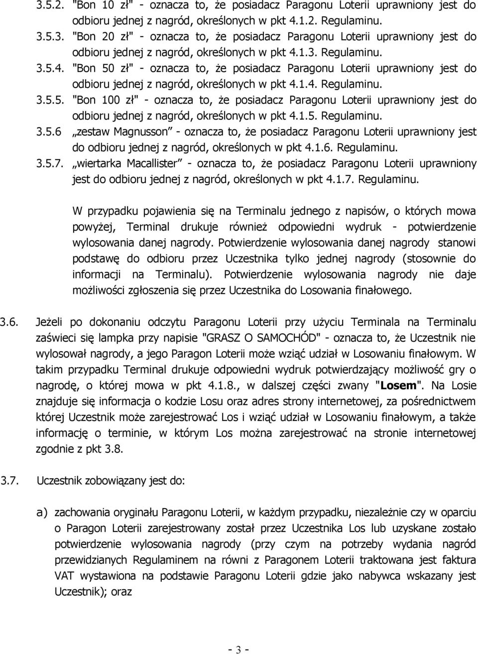 1.5. Regulaminu. 3.5.6 zestaw Magnusson - oznacza to, że posiadacz Paragonu Loterii uprawniony jest do odbioru jednej z nagród, określonych w pkt 4.1.6. Regulaminu. 3.5.7.