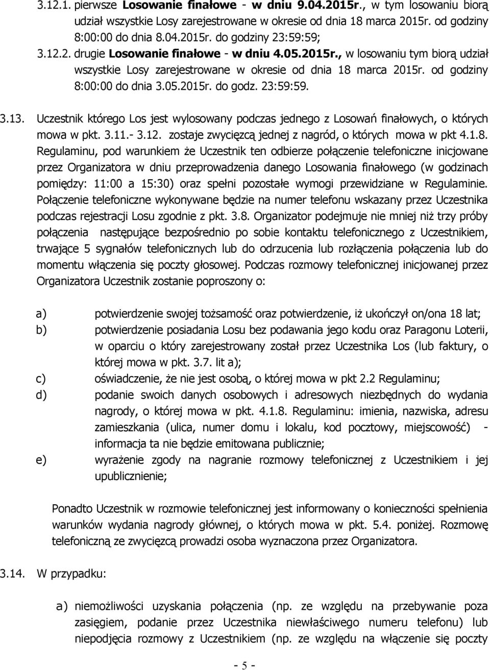 23:59:59. 3.13. Uczestnik którego Los jest wylosowany podczas jednego z Losowań finałowych, o których mowa w pkt. 3.11.- 3.12. zostaje zwycięzcą jednej z nagród, o których mowa w pkt 4.1.8.