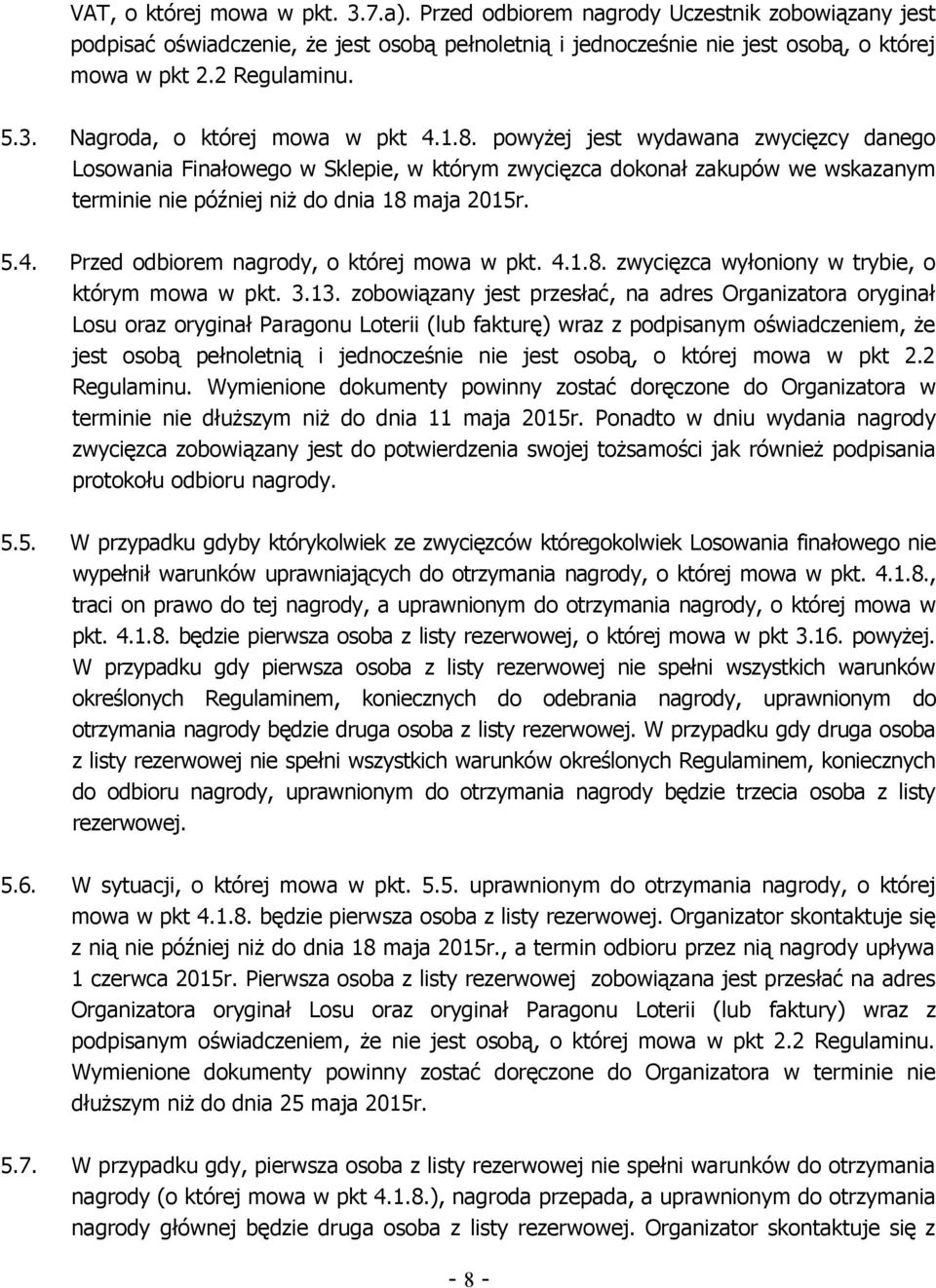 powyżej jest wydawana zwycięzcy danego Losowania Finałowego w Sklepie, w którym zwycięzca dokonał zakupów we wskazanym terminie nie później niż do dnia 18 maja 2015r. 5.4.