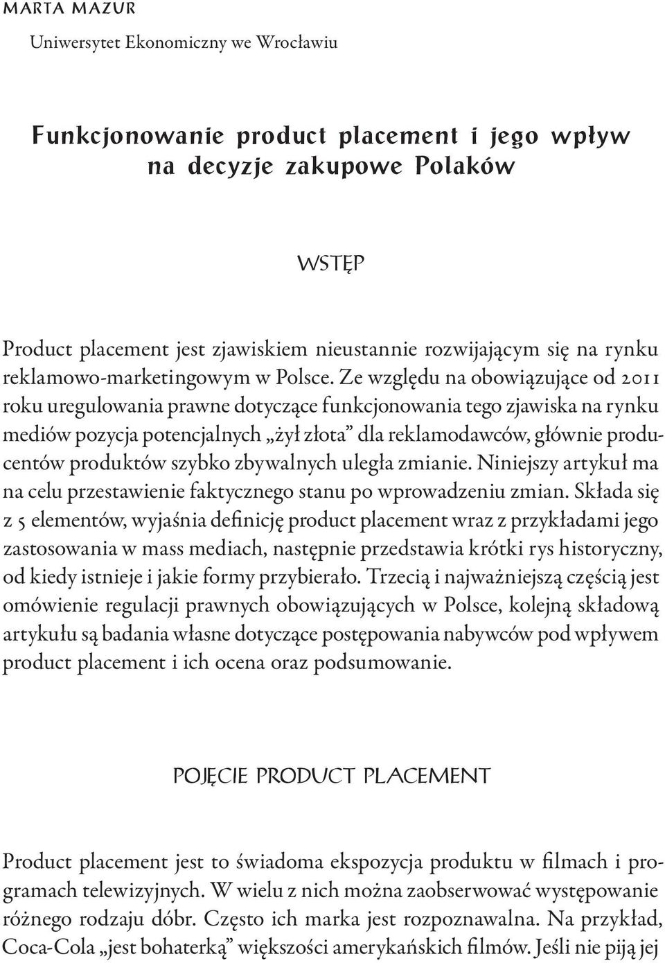 Ze względu na obowiązujące od 2011 roku uregulowania prawne dotyczące funkcjonowania tego zjawiska na rynku mediów pozycja potencjalnych żył złota dla reklamodawców, głównie producentów produktów