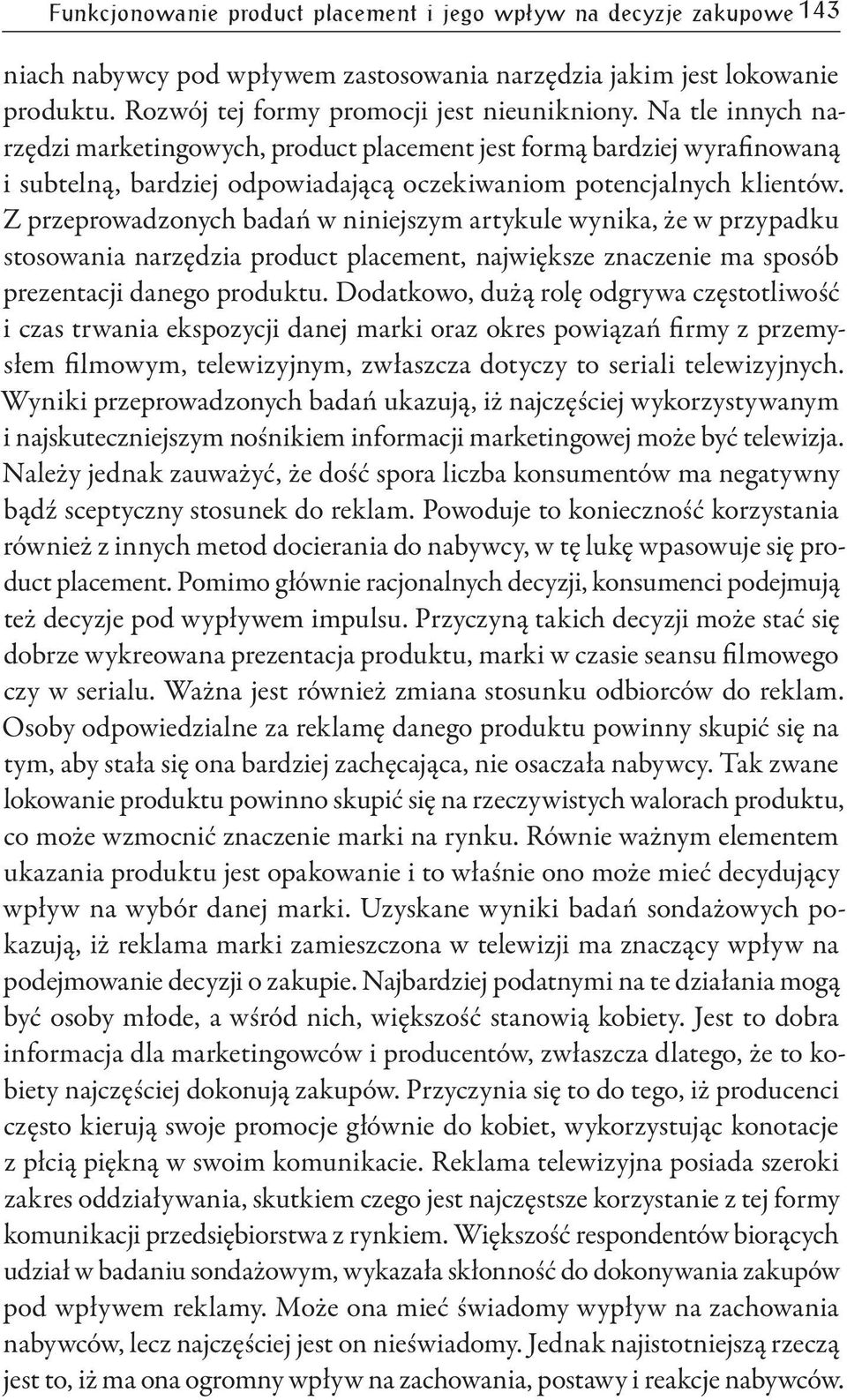 Z przeprowadzonych badań w niniejszym artykule wynika, że w przypadku stosowania narzędzia product placement, największe znaczenie ma sposób prezentacji danego produktu.