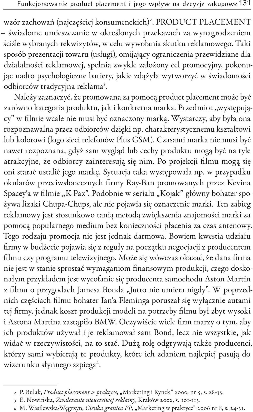 Taki sposób prezentacji towaru (usługi), omijający ograniczenia przewidziane dla działalności reklamowej, spełnia zwykle założony cel promocyjny, pokonując nadto psychologiczne bariery, jakie zdążyła