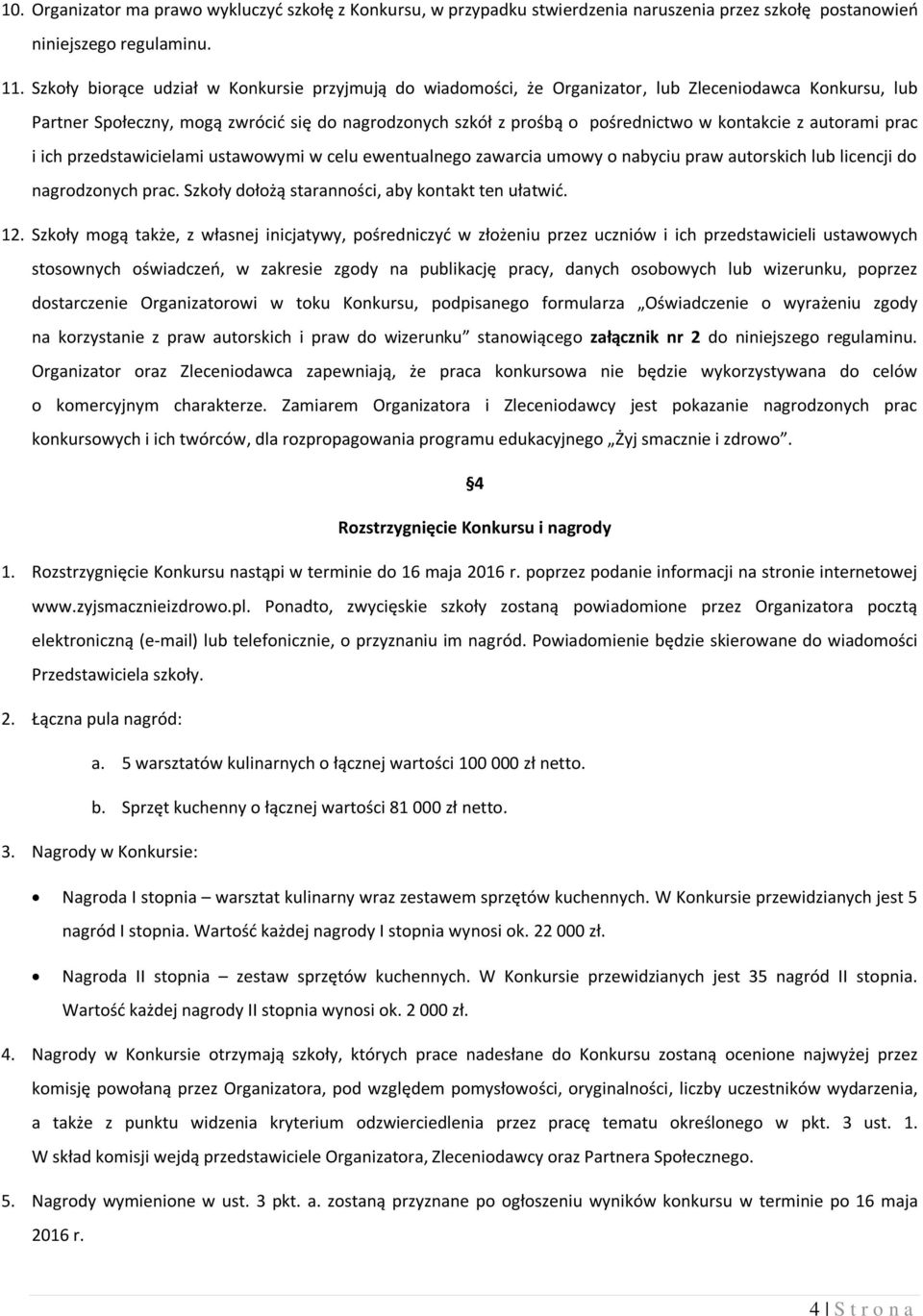 kontakcie z autorami prac i ich przedstawicielami ustawowymi w celu ewentualnego zawarcia umowy o nabyciu praw autorskich lub licencji do nagrodzonych prac.