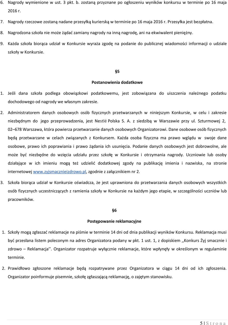 Nagrodzona szkoła nie może żądać zamiany nagrody na inną nagrodę, ani na ekwiwalent pieniężny. 9.