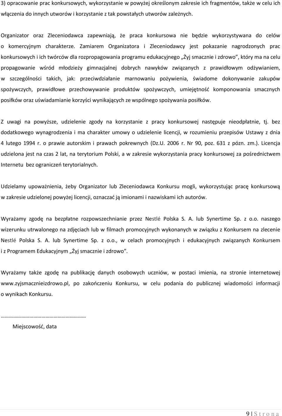 Zamiarem Organizatora i Zleceniodawcy jest pokazanie nagrodzonych prac konkursowych i ich twórców dla rozpropagowania programu edukacyjnego Żyj smacznie i zdrowo, który ma na celu propagowanie wśród