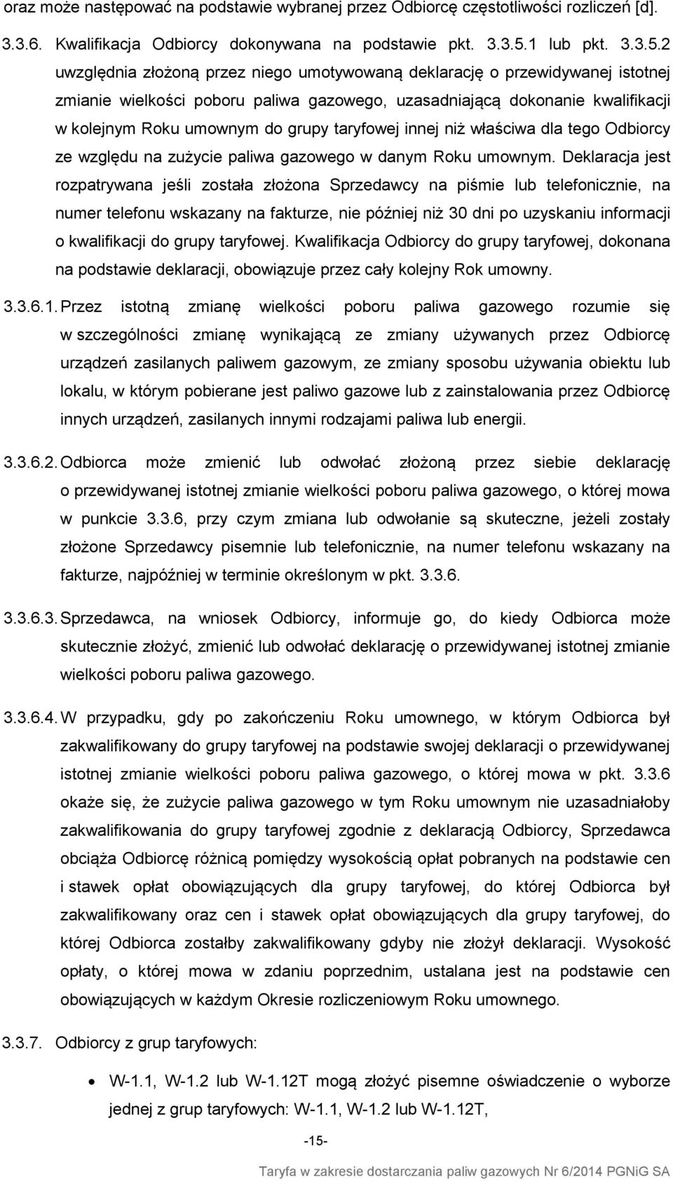 2 uwzględnia złożoną przez niego umotywowaną deklarację o przewidywanej istotnej zmianie wielkości poboru paliwa gazowego, uzasadniającą dokonanie kwalifikacji w kolejnym Roku umownym do grupy