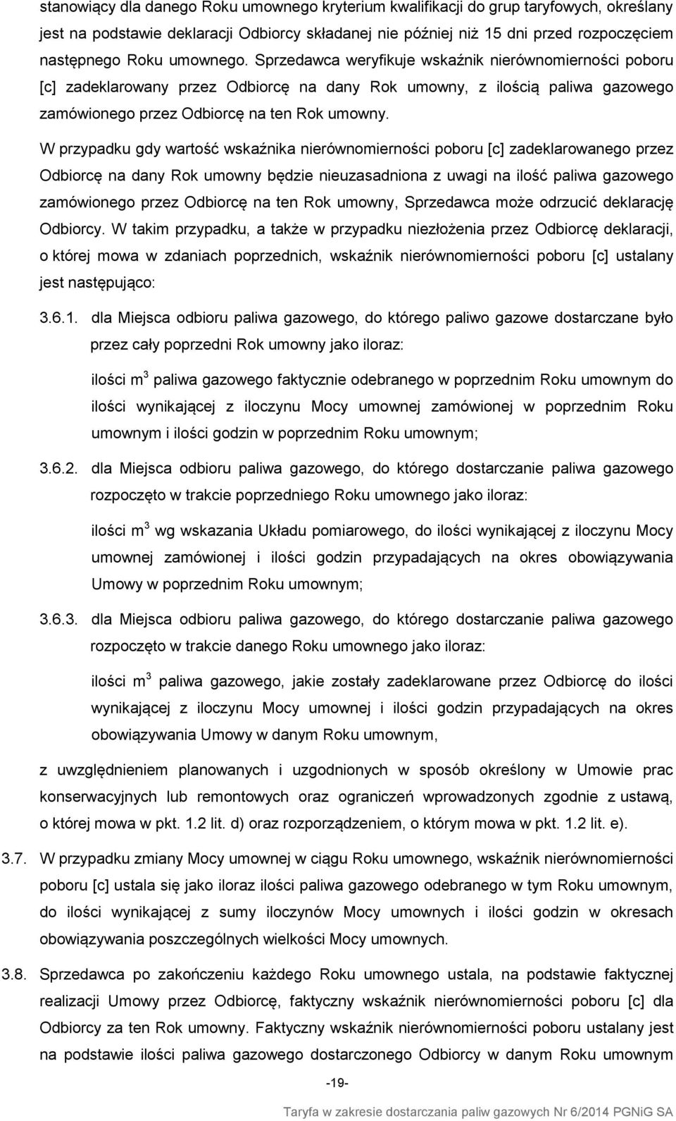 W przypadku gdy wartość wskaźnika nierównomierności poboru [c] zadeklarowanego przez Odbiorcę na dany Rok umowny będzie nieuzasadniona z uwagi na ilość paliwa gazowego zamówionego przez Odbiorcę na