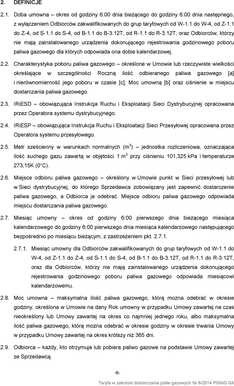 12T, oraz Odbiorców, którzy nie mają zainstalowanego urządzenia dokonującego rejestrowania godzinowego poboru paliwa gazowego dla których odpowiada ona dobie kalendarzowej. 2.2. Charakterystyka