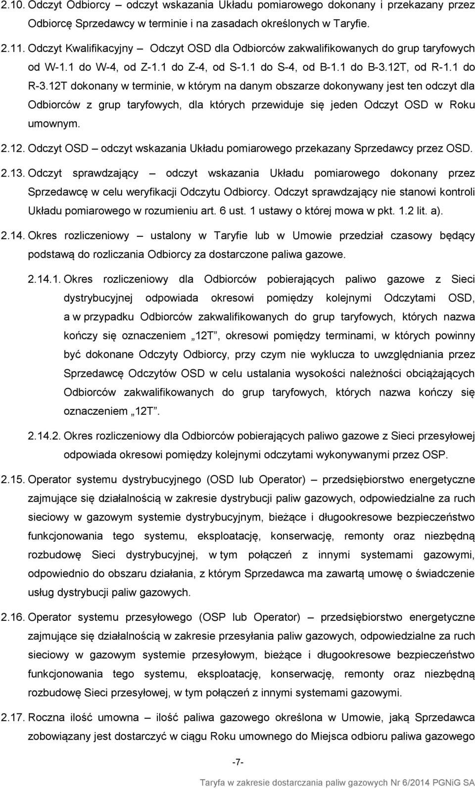 12T dokonany w terminie, w którym na danym obszarze dokonywany jest ten odczyt dla Odbiorców z grup taryfowych, dla których przewiduje się jeden Odczyt OSD w Roku umownym. 2.12. Odczyt OSD odczyt wskazania Układu pomiarowego przekazany Sprzedawcy przez OSD.