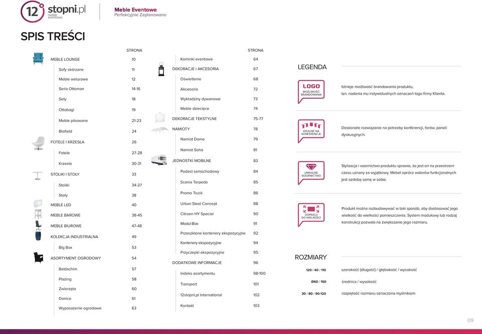 Ottobagi 19 Meble dziecięce 74 Meble pikowane 21-23 DEKORACJE TEKSTYLNE 75-77 Blofield 24 FOTELE I KRZESŁA 26 NAMIOTY 78 Namiot Dome 79 IDEALNE NA KONFERENCJE Doskonałe rozwiązanie na potrzeby