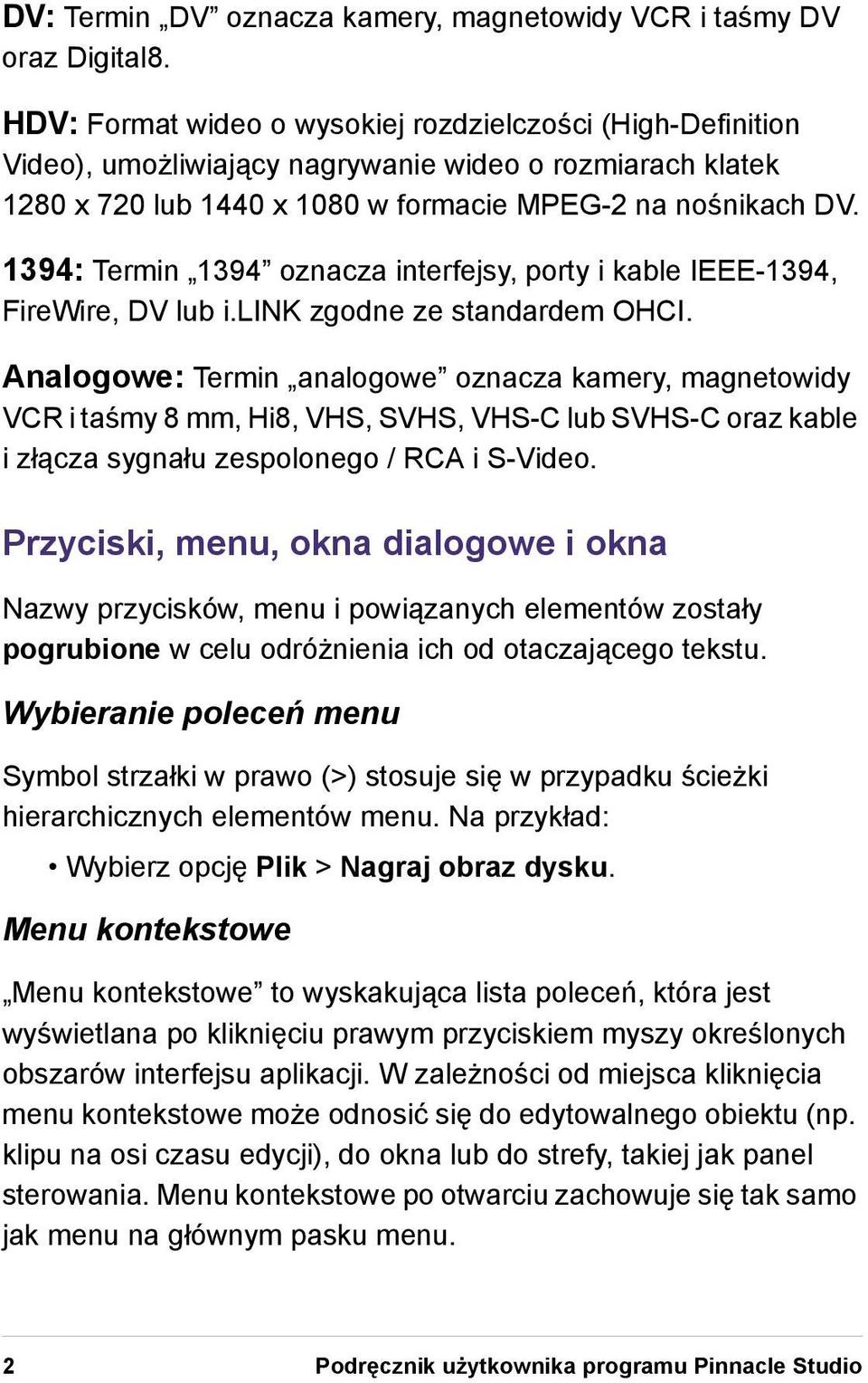 1394: Termin 1394 oznacza interfejsy, porty i kable IEEE-1394, FireWire, DV lub i.link zgodne ze standardem OHCI.