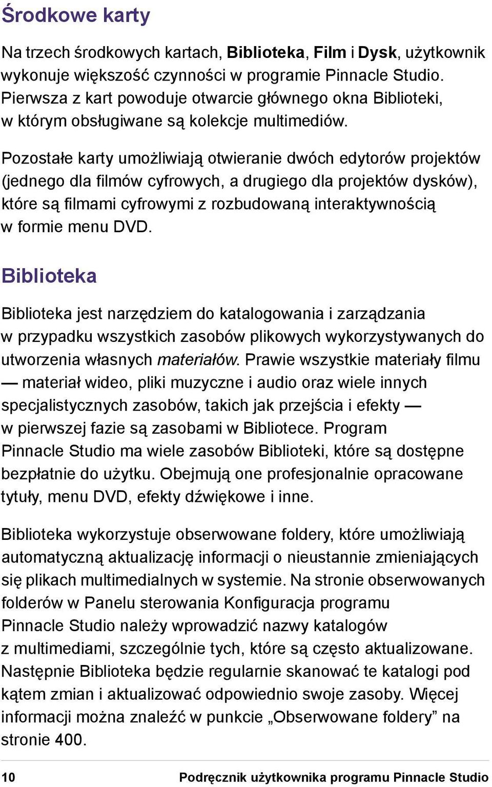 Pozostałe karty umożliwiają otwieranie dwóch edytorów projektów (jednego dla filmów cyfrowych, a drugiego dla projektów dysków), które są filmami cyfrowymi z rozbudowaną interaktywnością w formie