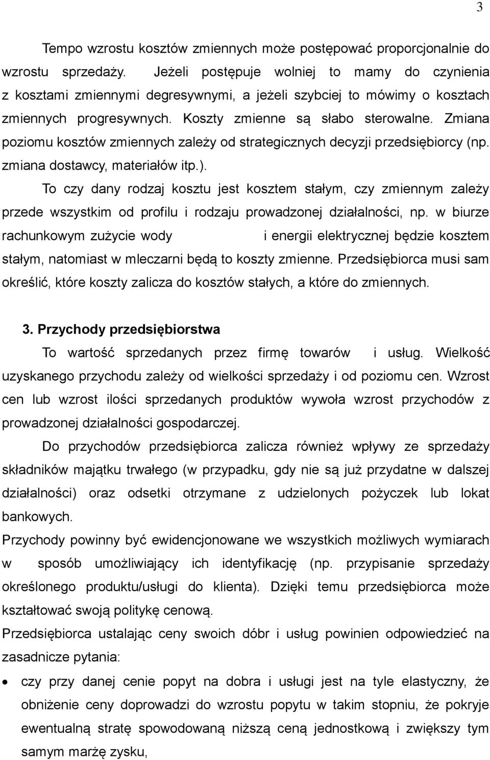 Zmiana poziomu kosztów zmiennych zależy od strategicznych decyzji przedsiębiorcy (np. zmiana dostawcy, materiałów itp.).