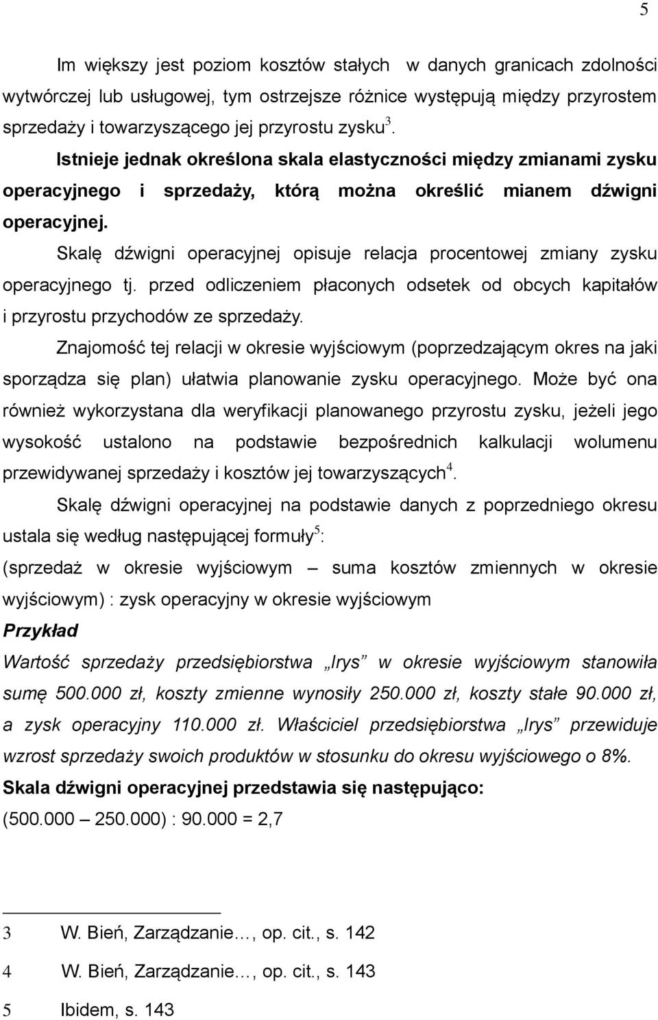 Skalę dźwigni operacyjnej opisuje relacja procentowej zmiany zysku operacyjnego tj. przed odliczeniem płaconych odsetek od obcych kapitałów i przyrostu przychodów ze sprzedaży.