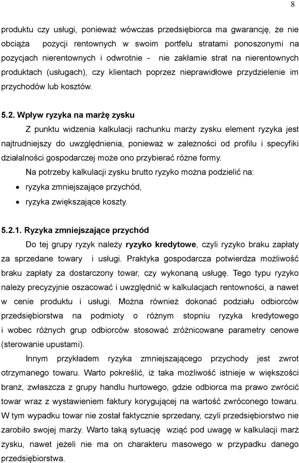 Wpływ ryzyka na marżę zysku Z punktu widzenia kalkulacji rachunku marży zysku element ryzyka jest najtrudniejszy do uwzględnienia, ponieważ w zależności od profilu i specyfiki działalności