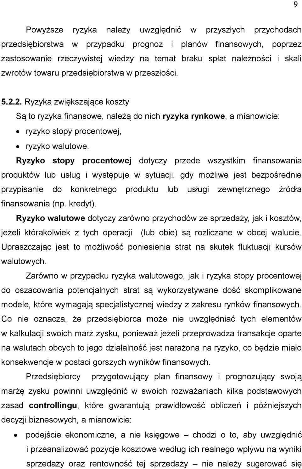 Ryzyko stopy procentowej dotyczy przede wszystkim finansowania produktów lub usług i występuje w sytuacji, gdy możliwe jest bezpośrednie przypisanie do konkretnego produktu lub usługi zewnętrznego