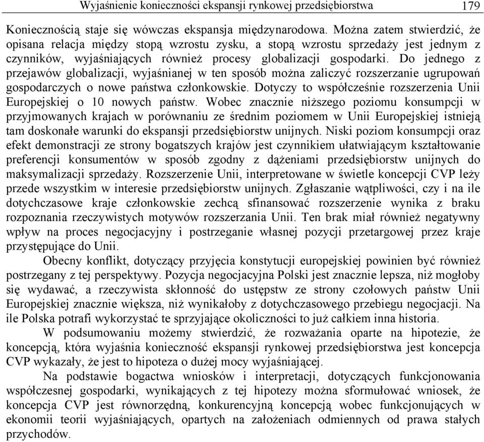 Do jednego z przejawów globalizacji, wyjaśnianej w ten sposób można zaliczyć rozszerzanie ugrupowań gospodarczych o nowe państwa członkowskie.