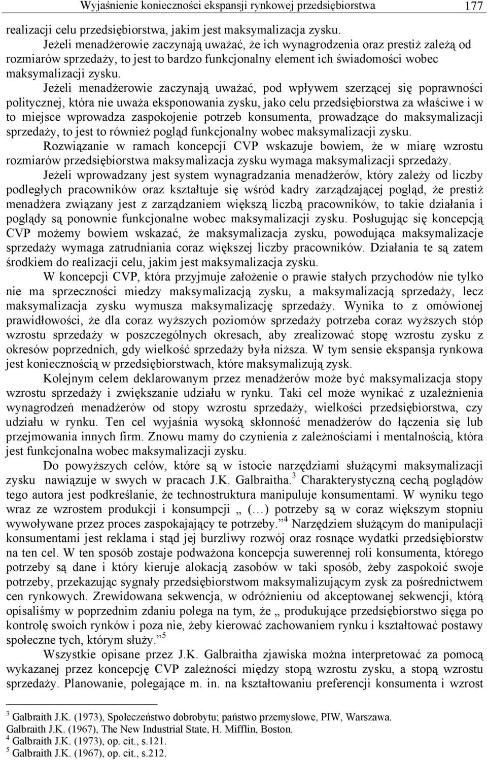 Jeżeli menadżerowie zaczynają uważać, pod wpływem szerzącej się poprawności politycznej, która nie uważa eksponowania zysku, jako celu przedsiębiorstwa za właściwe i w to miejsce wprowadza