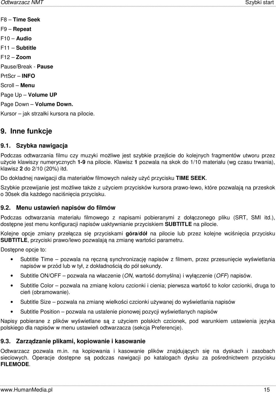 Klawisz 1 pozwala na skok do 1/10 materiału (wg czasu trwania), klawisz 2 do 2/10 (20%) itd. Do dokładnej nawigacji dla materiałów filmowych należy użyć przycisku TIME SEEK.