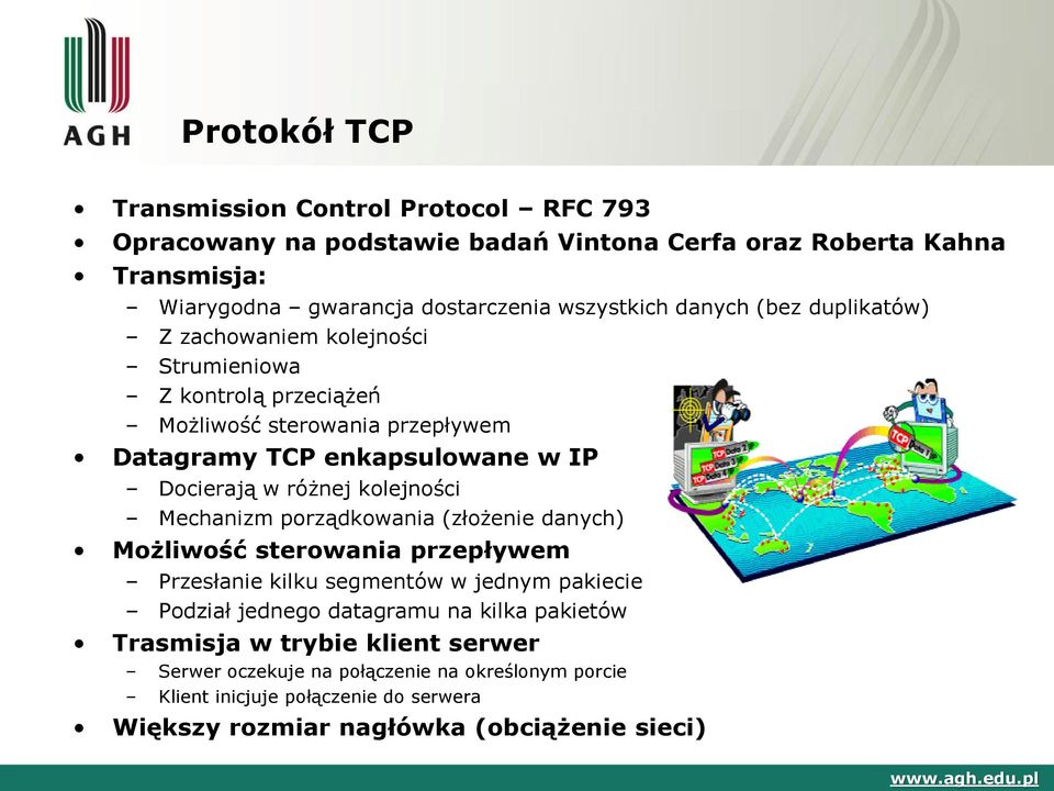 w różnej kolejności Mechanizm porządkowania (złożenie danych) Możliwość sterowania przepływem Przesłanie kilku segmentów w jednym pakiecie Podział jednego datagramu na