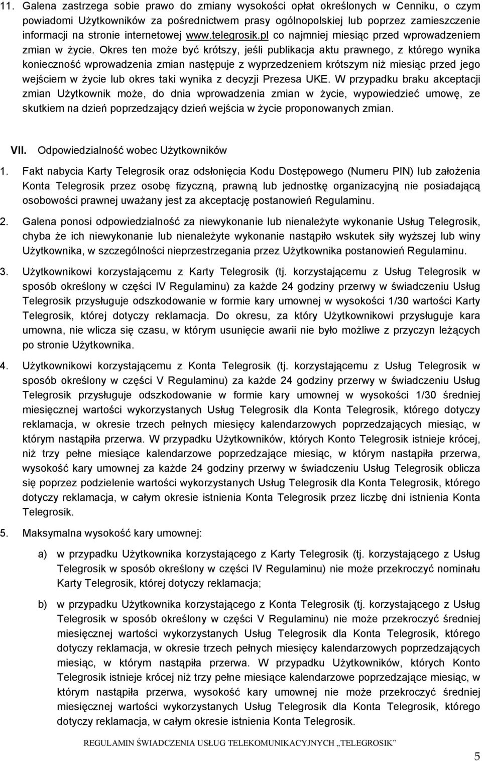 Okres ten może być krótszy, jeśli publikacja aktu prawnego, z którego wynika konieczność wprowadzenia zmian następuje z wyprzedzeniem krótszym niż miesiąc przed jego wejściem w życie lub okres taki