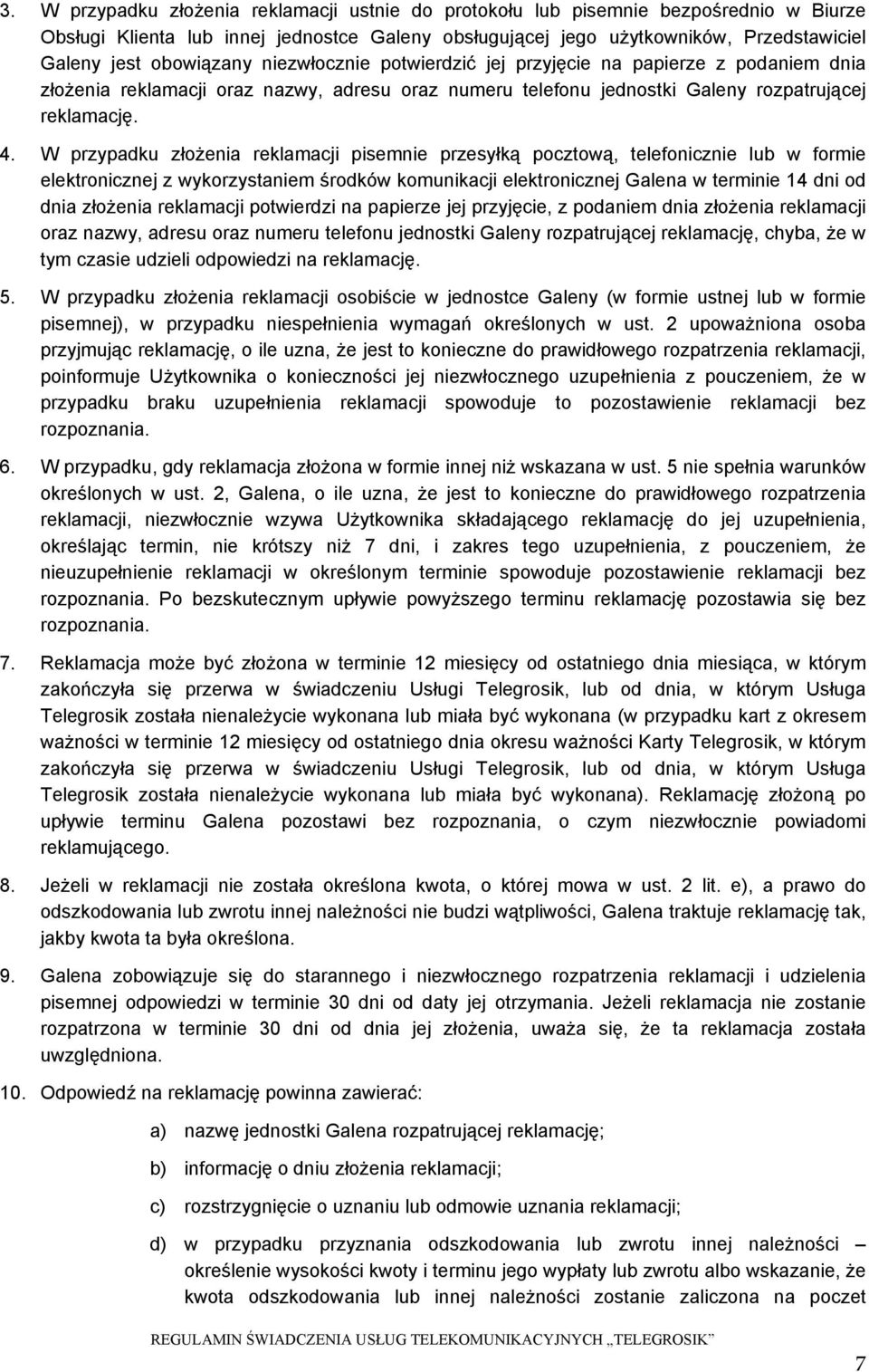 W przypadku złożenia reklamacji pisemnie przesyłką pocztową, telefonicznie lub w formie elektronicznej z wykorzystaniem środków komunikacji elektronicznej Galena w terminie 14 dni od dnia złożenia