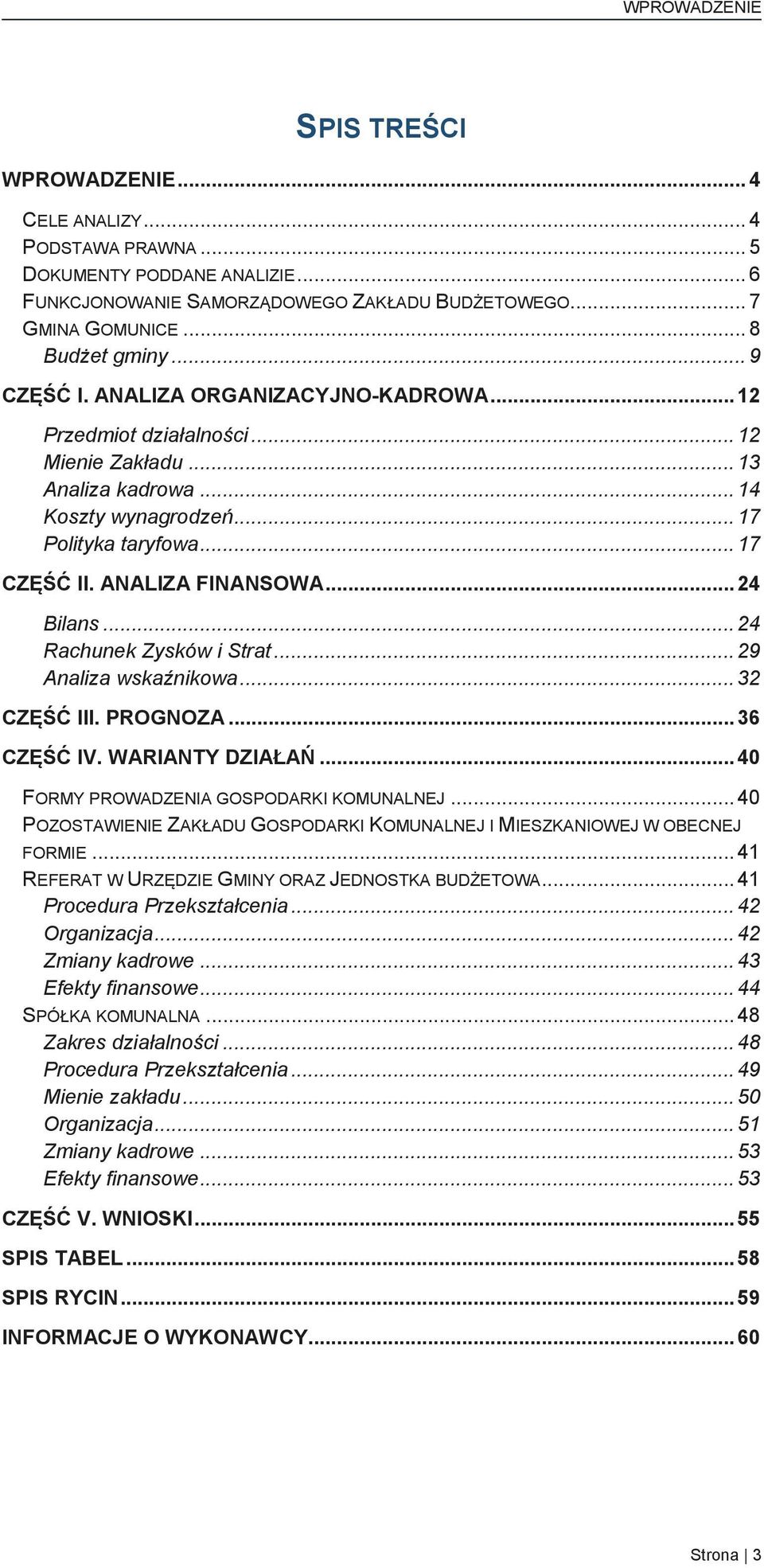 .. 24 Bilans... 24 Rachunek Zysków i Strat... 29 Analiza wskaźnikowa... 32 CZĘŚĆ III. PROGNOZA... 36 CZĘŚĆ IV. WARIANTY DZIAŁAŃ... 40 FORMY PROWADZENIA GOSPODARKI KOMUNALNEJ.