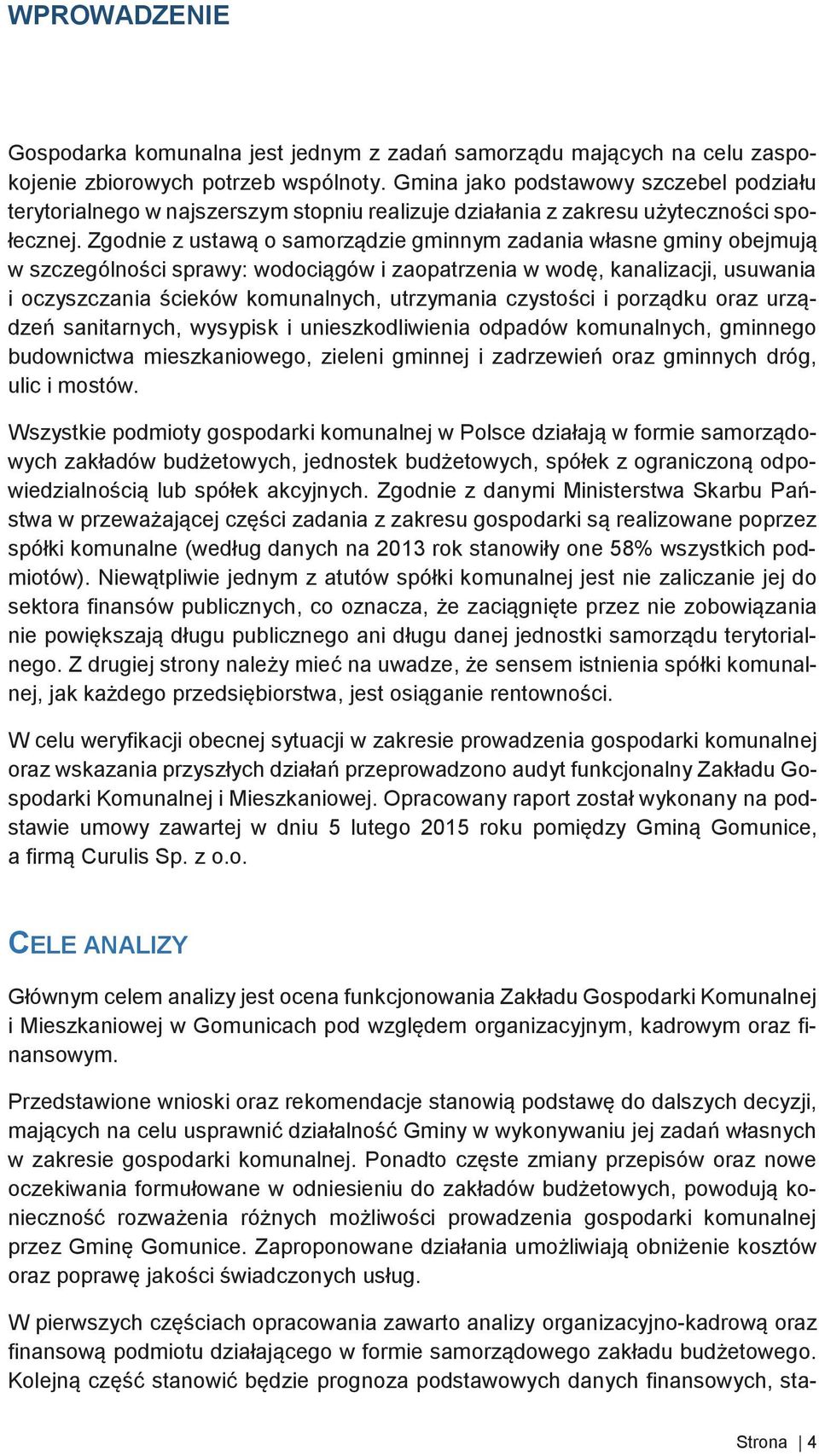 Zgodnie z ustawą o samorządzie gminnym zadania własne gminy obejmują w szczególności sprawy: wodociągów i zaopatrzenia w wodę, kanalizacji, usuwania i oczyszczania ścieków komunalnych, utrzymania