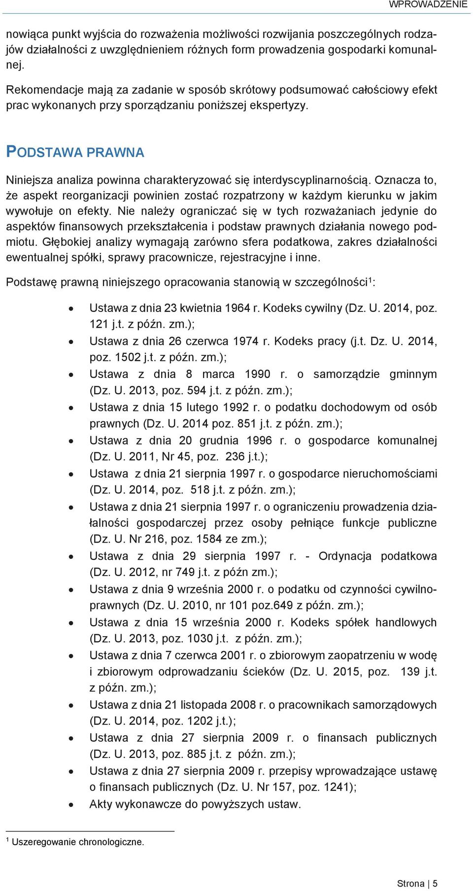 PODSTAWA PRAWNA Niniejsza analiza powinna charakteryzować się interdyscyplinarnością. Oznacza to, że aspekt reorganizacji powinien zostać rozpatrzony w każdym kierunku w jakim wywołuje on efekty.