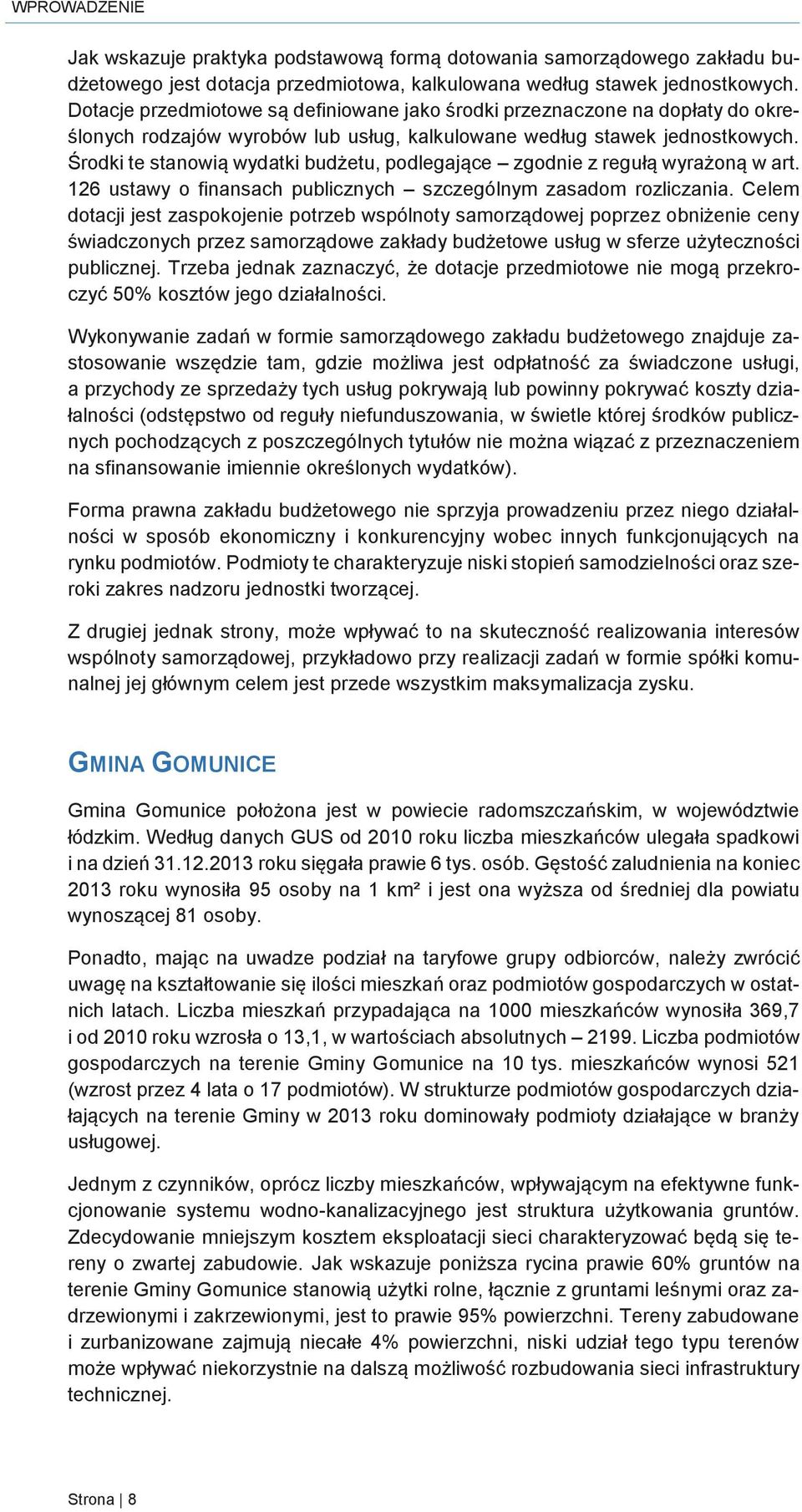 Środki te stanowią wydatki budżetu, podlegające zgodnie z regułą wyrażoną w art. 126 ustawy o finansach publicznych szczególnym zasadom rozliczania.