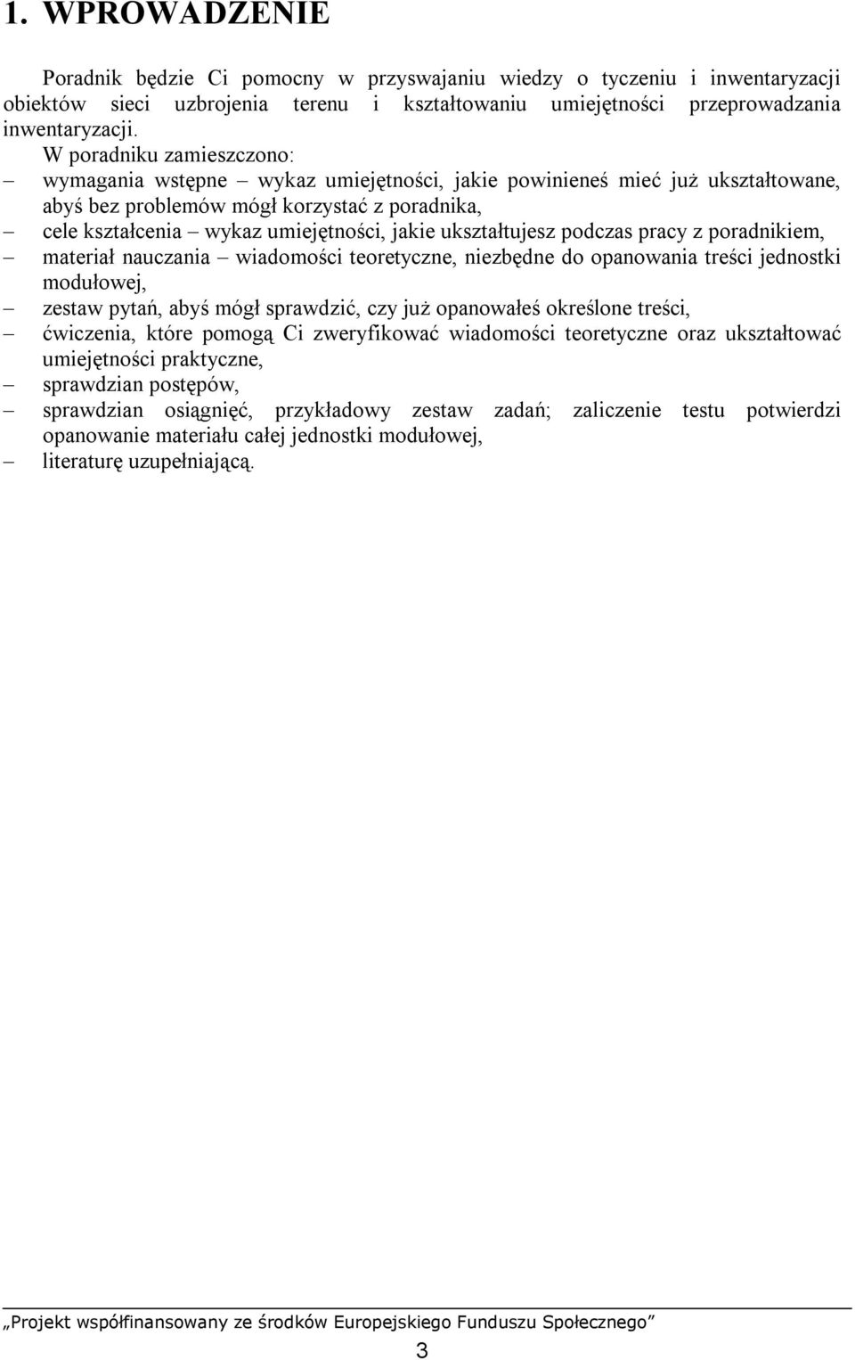 ukształtujesz podczas pracy z poradnikiem, materiał nauczania wiadomości teoretyczne, niezbędne do opanowania treści jednostki modułowej, zestaw pytań, abyś mógł sprawdzić, czy już opanowałeś