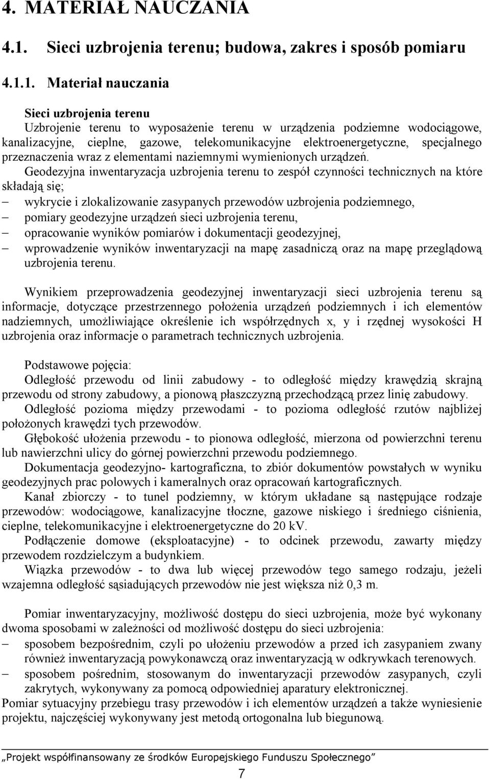 1. Materiał nauczania Sieci uzbrojenia terenu Uzbrojenie terenu to wyposażenie terenu w urządzenia podziemne wodociągowe, kanalizacyjne, cieplne, gazowe, telekomunikacyjne elektroenergetyczne,