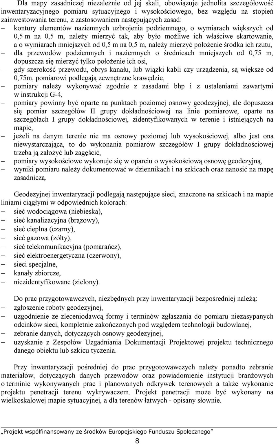 wymiarach mniejszych od 0,5 m na 0,5 m, należy mierzyć położenie środka ich rzutu, dla przewodów podziemnych i naziemnych o średnicach mniejszych od 0,75 m, dopuszcza się mierzyć tylko położenie ich