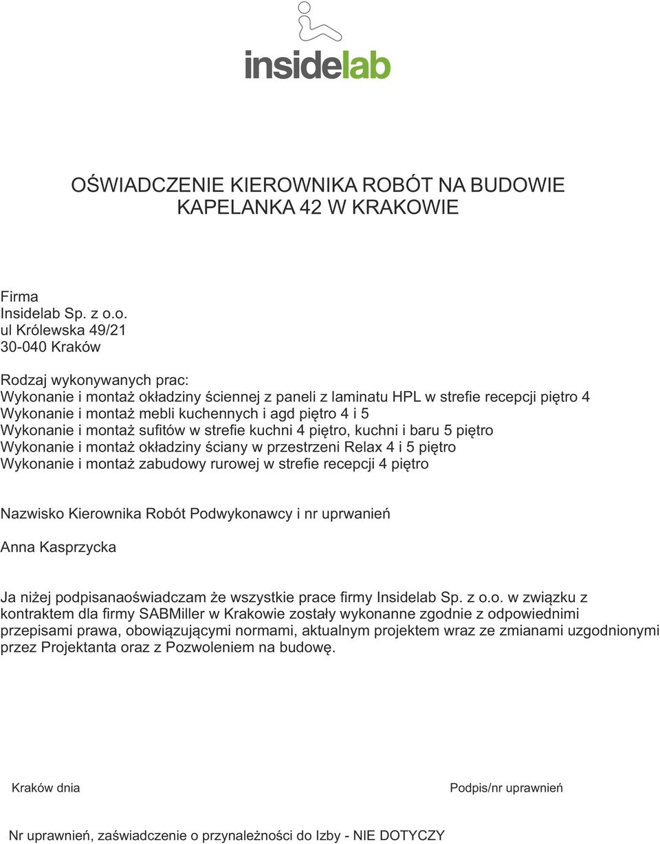 piętro 4 i 5 Wykonanie i montaż sufitów w strefie kuchni 4 piętro, kuchni i baru 5 piętro Wykonanie i montaż okładziny ściany w przestrzeni Relax 4 i 5 piętro Wykonanie i montaż zabudowy rurowej w