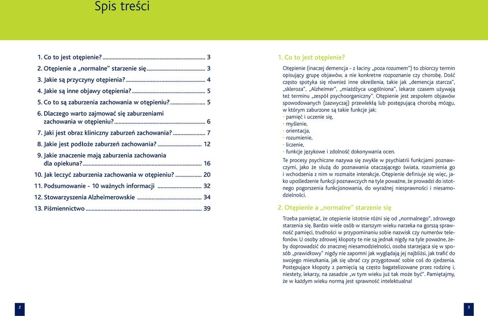 Jakie jest podłoże zaburzeń zachowania?... 12 9. Jakie znaczenie mają zaburzenia zachowania dla opiekuna?... 16 10. Jak leczyć zaburzenia zachowania w otępieniu?... 20 11.