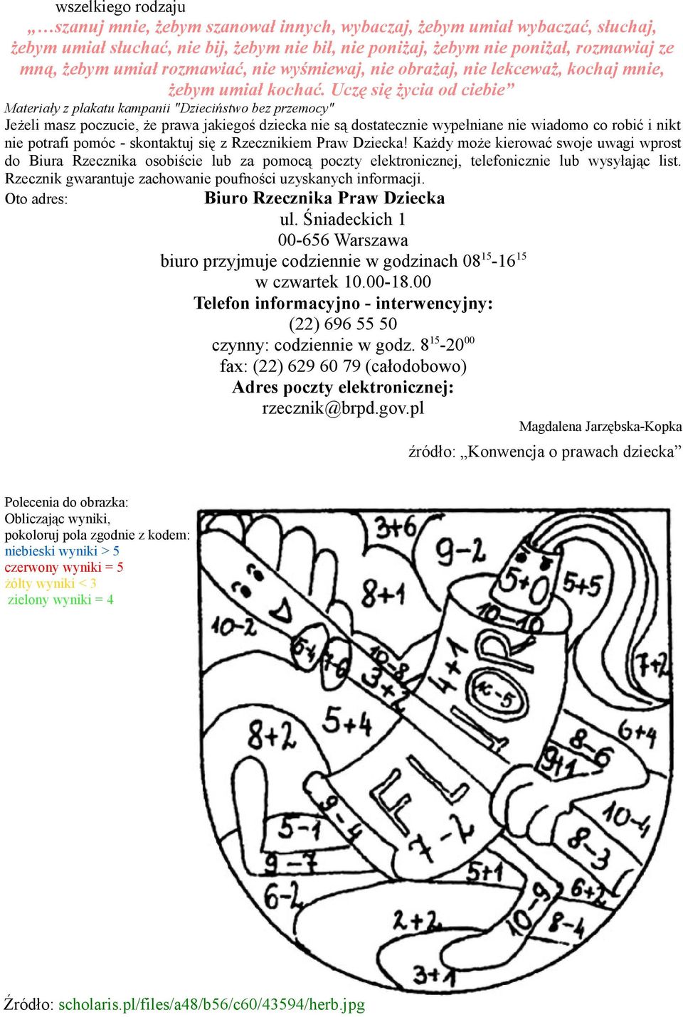 Uczę się życia od ciebie Materiały z plakatu kampanii "Dzieciństwo bez przemocy" Jeżeli masz poczucie, że prawa jakiegoś dziecka nie są dostatecznie wypełniane nie wiadomo co robić i nikt nie potrafi