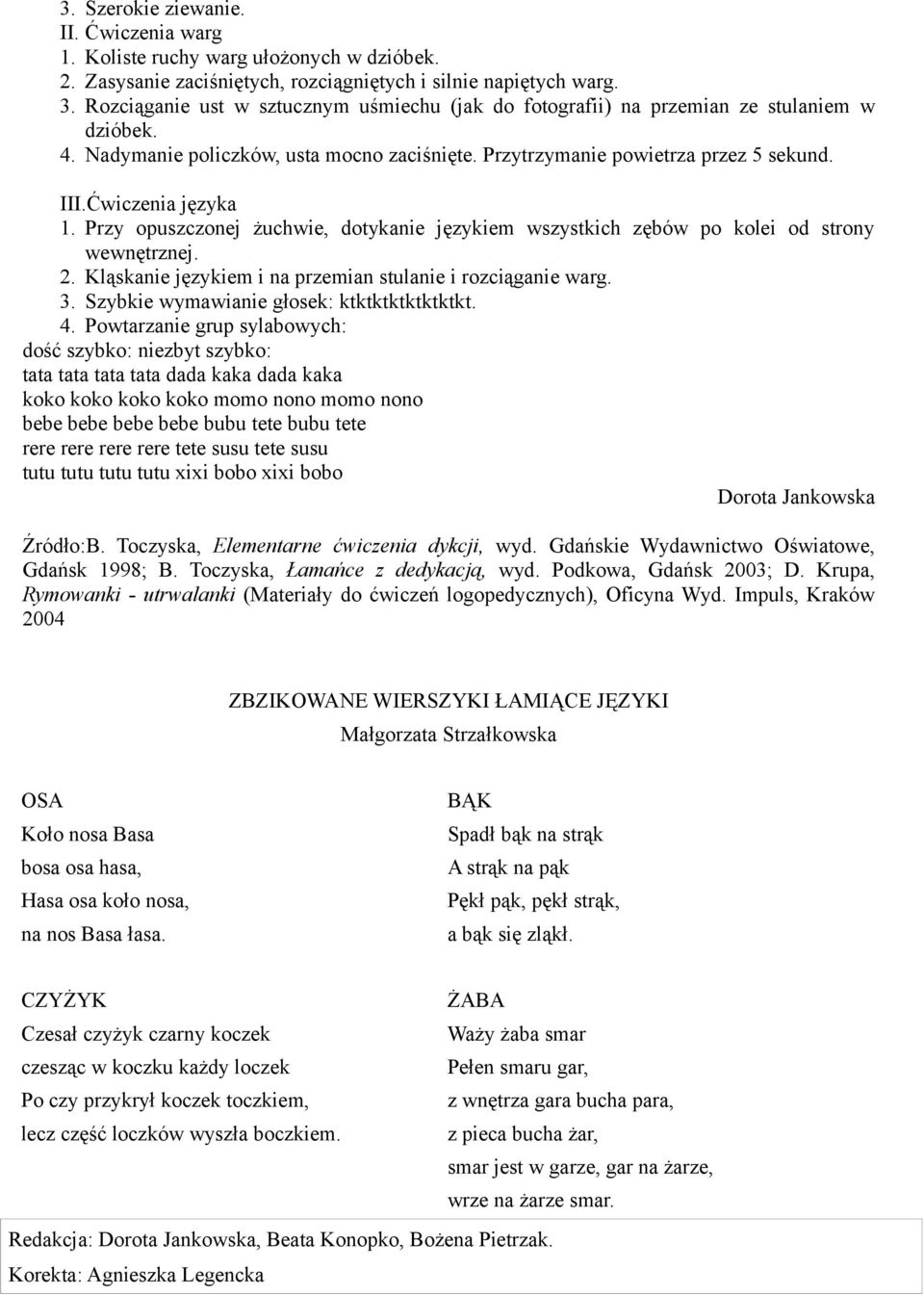 Ćwiczenia języka 1. Przy opuszczonej żuchwie, dotykanie językiem wszystkich zębów po kolei od strony wewnętrznej. 2. Kląskanie językiem i na przemian stulanie i rozciąganie warg. 3.