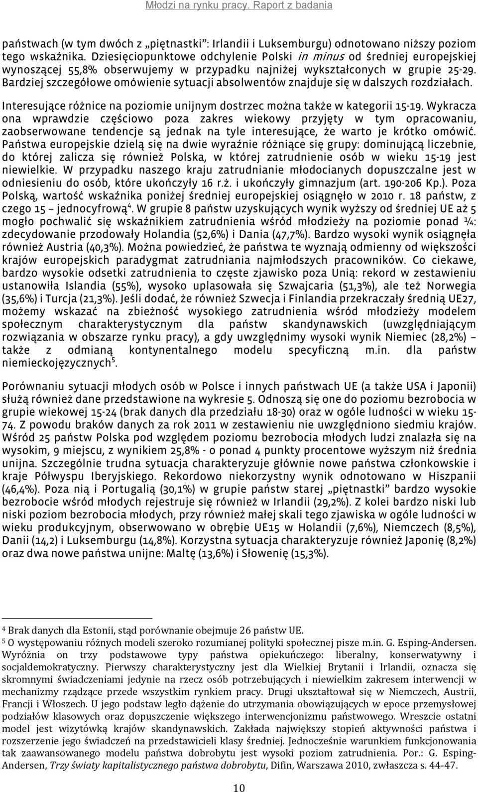 Bardziej szczegółowe omówienie sytuacji absolwentów znajduje się w dalszych rozdziałach. Interesujące różnice na poziomie unijnym dostrzec można także w kategorii 15-19.