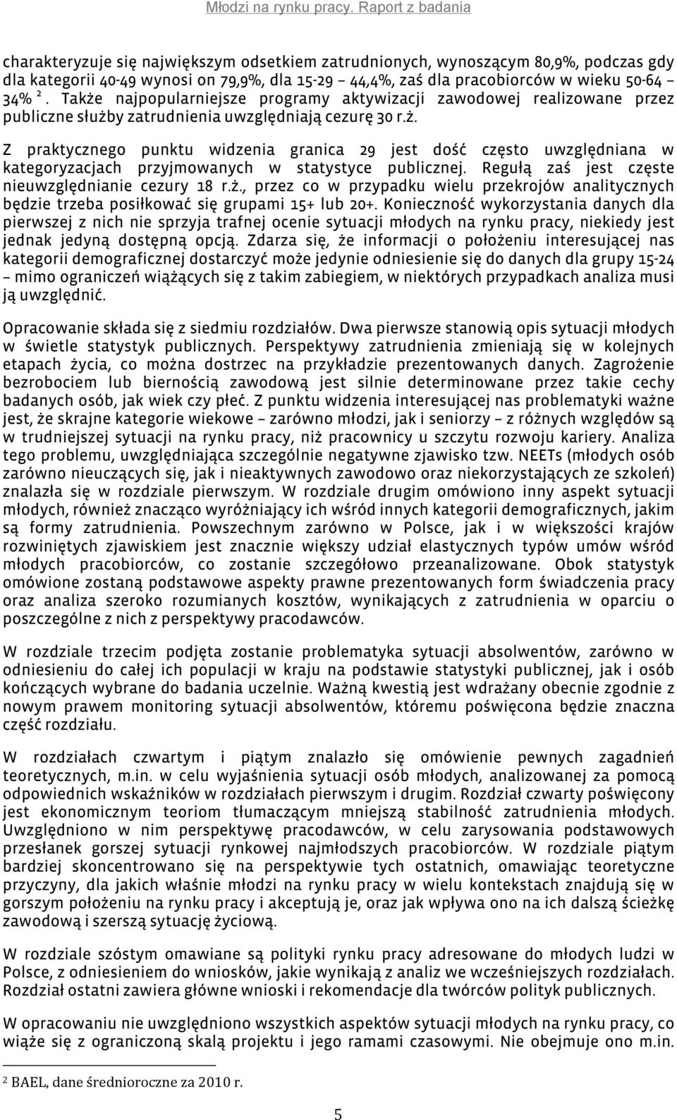 Regułą zaś jest częste nieuwzględnianie cezury 18 r.ż., przez co w przypadku wielu przekrojów analitycznych będzie trzeba posiłkować się grupami 15+ lub 20+.