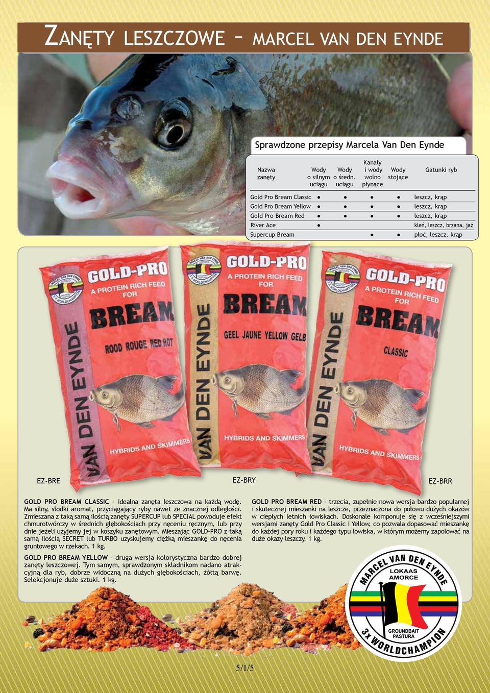 leszcz, krąp EZ-BRE EZ-BRY EZ-BRR GOLD PRO BREAM CLASSIC idealna zanęta leszczowa na każdą wodę. Ma silny, słodki aro mat, przyciągający ryby nawet ze znacz nej odległości.