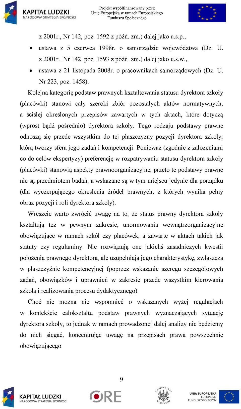 Kolejna kategorię podstaw prawnych kształtowania statusu dyrektora szkoły (placówki) stanowi cały szeroki zbiór pozostałych aktów normatywnych, a ściślej określonych przepisów zawartych w tych