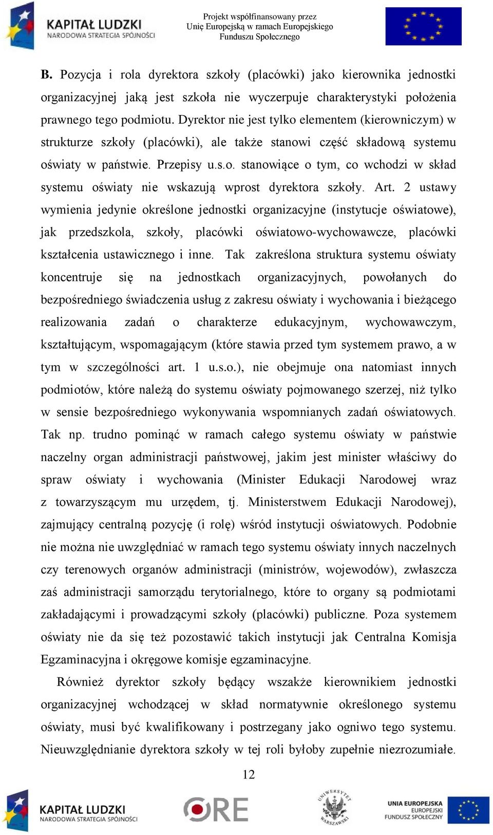 Art. 2 ustawy wymienia jedynie określone jednostki organizacyjne (instytucje oświatowe), jak przedszkola, szkoły, placówki oświatowo-wychowawcze, placówki kształcenia ustawicznego i inne.