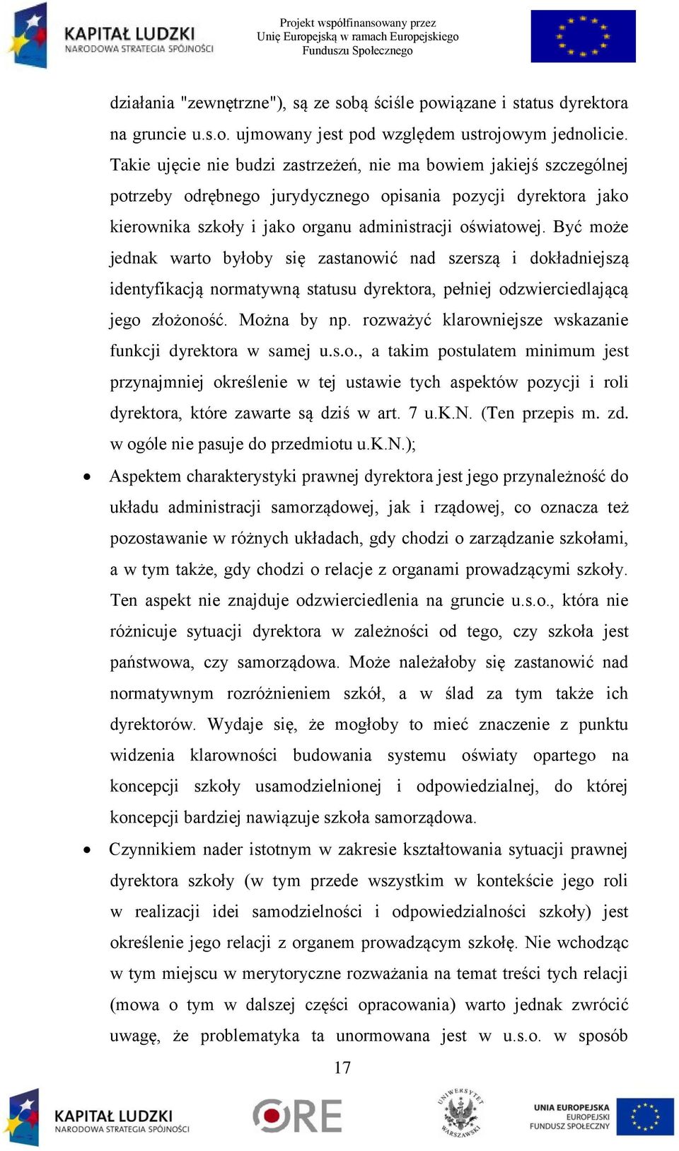 Być może jednak warto byłoby się zastanowić nad szerszą i dokładniejszą identyfikacją normatywną statusu dyrektora, pełniej odzwierciedlającą jego złożoność. Można by np.