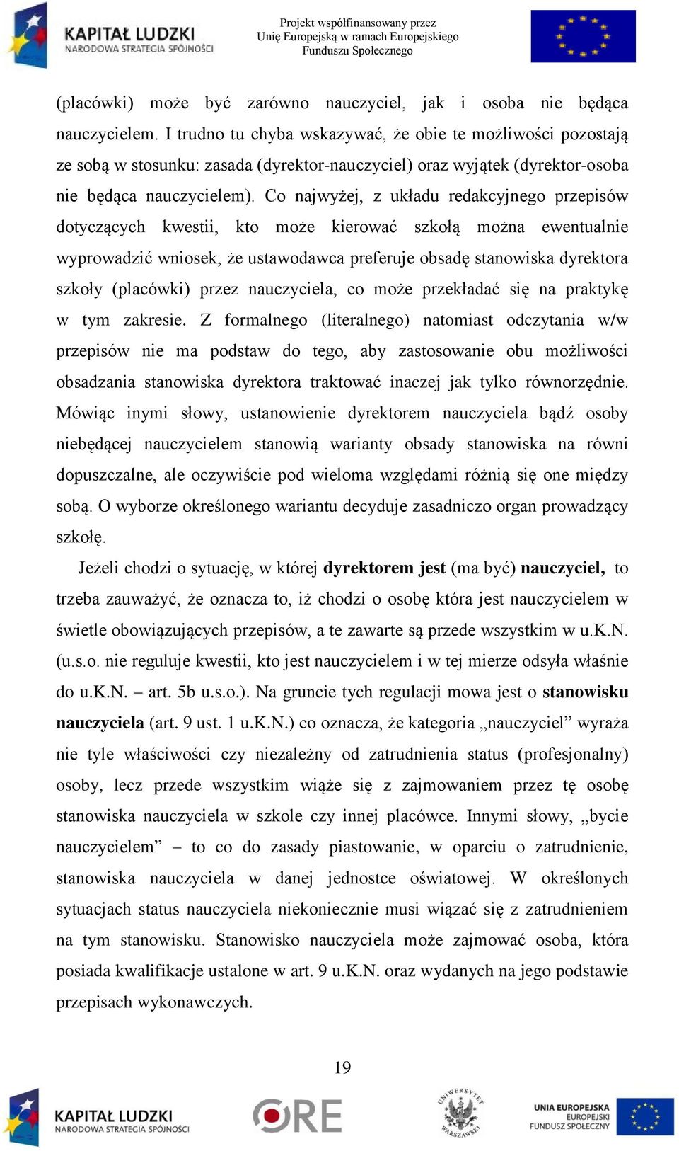 Co najwyżej, z układu redakcyjnego przepisów dotyczących kwestii, kto może kierować szkołą można ewentualnie wyprowadzić wniosek, że ustawodawca preferuje obsadę stanowiska dyrektora szkoły