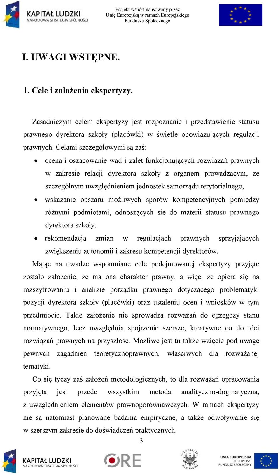 Celami szczegółowymi są zaś: ocena i oszacowanie wad i zalet funkcjonujących rozwiązań prawnych w zakresie relacji dyrektora szkoły z organem prowadzącym, ze szczególnym uwzględnieniem jednostek