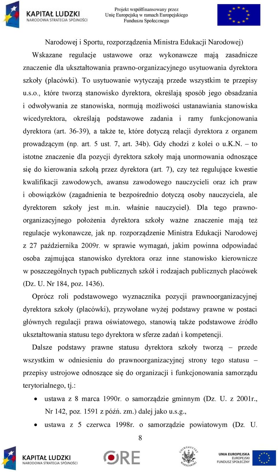 ustanawiania stanowiska wicedyrektora, określają podstawowe zadania i ramy funkcjonowania dyrektora (art. 36-39), a także te, które dotyczą relacji dyrektora z organem prowadzącym (np. art. 5 ust.