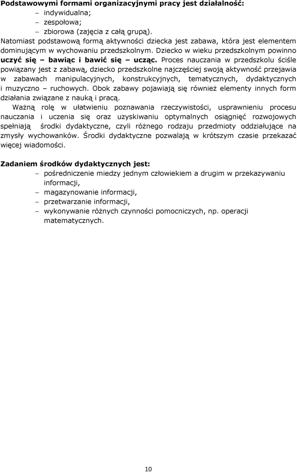 Proces nauczania w przedszkolu ściśle powiązany jest z zabawą, dziecko przedszkolne najczęściej swoją aktywność przejawia w zabawach manipulacyjnych, konstrukcyjnych, tematycznych, dydaktycznych i