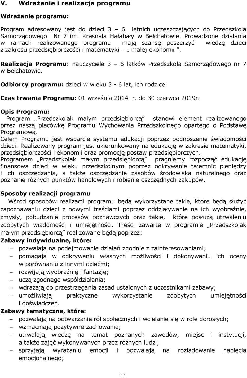 Realizacja Programu: nauczyciele 3 6 latków Przedszkola Samorządowego nr 7 w Bełchatowie. Odbiorcy programu: dzieci w wieku 3-6 lat, ich rodzice. Czas trwania Programu: 01 września 2014 r.