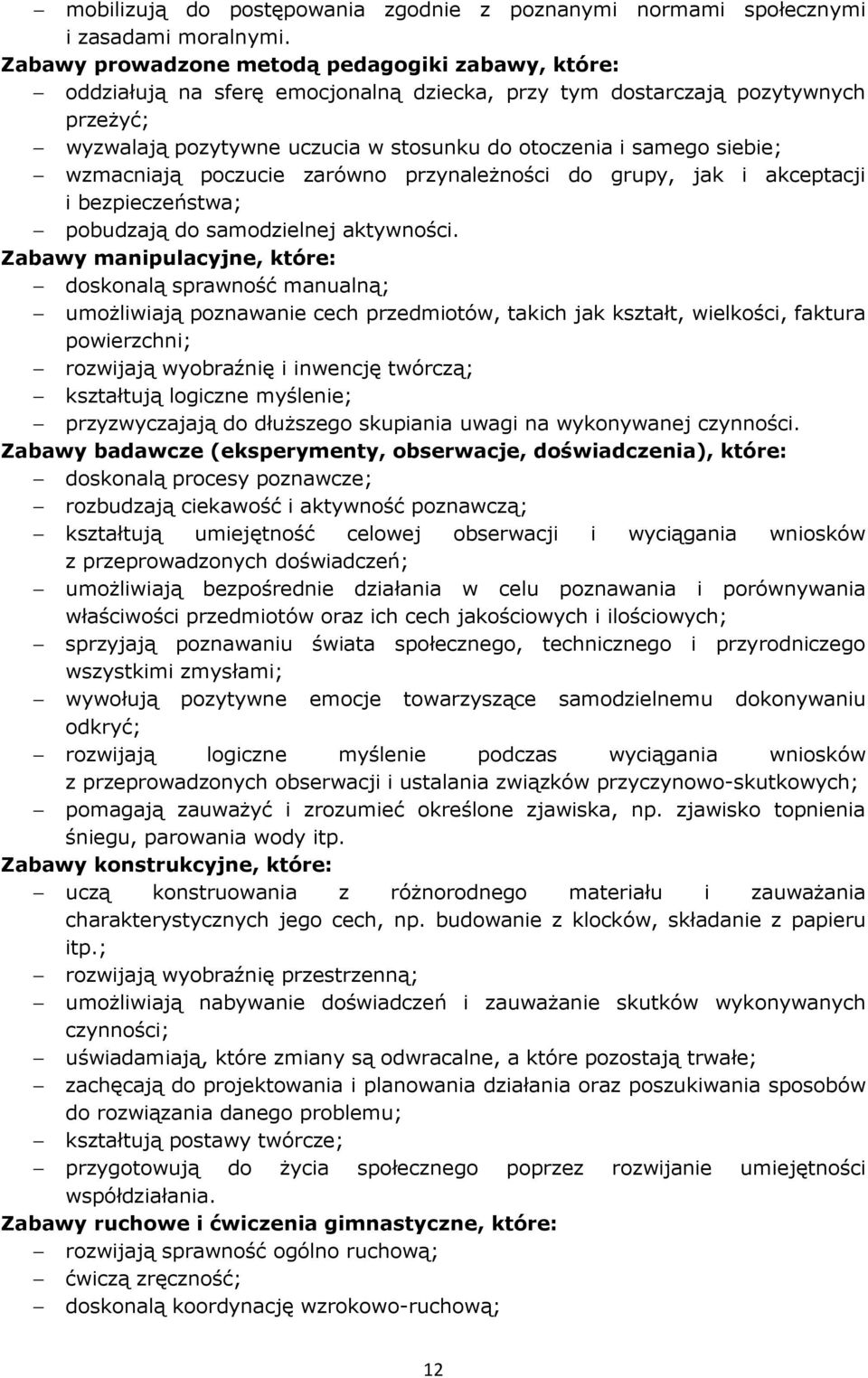 siebie; wzmacniają poczucie zarówno przynależności do grupy, jak i akceptacji i bezpieczeństwa; pobudzają do samodzielnej aktywności.